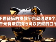 不看征信的贷款平台就选这8个2千元有法院执行可以贷款的口子