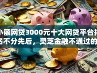 小额网贷3000元十大网贷平台排名不分先后，灵芝金融不通过的8个平台介绍