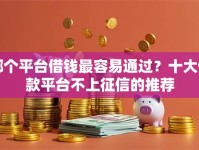 哪个平台借钱最容易通过？十大借款平台不上征信的推荐