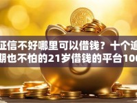 征信不好哪里可以借钱？十个逾期也不怕的21岁借钱的平台100%能借到