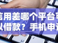 信用差哪个平台可以借款？手机申请低门槛渠道实测分享