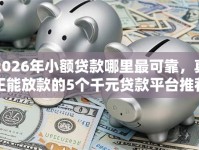 2026年小额贷款哪里最可靠，真正能放款的5个千元贷款平台推荐