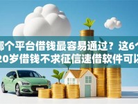 哪个平台借钱最容易通过？这6个20岁借钱不求征信速借软件可以试试