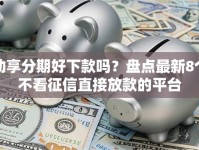 助享分期好下款吗？盘点最新8个不看征信直接放款的平台