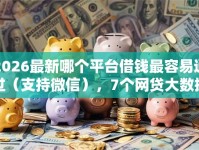 2026最新哪个平台借钱最容易通过（支持微信），7个网贷大数据查询平台无私分享
