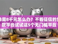 急需8千元怎么办？不看征信的贷款平台试试这5个无门槛平台