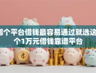哪个平台借钱最容易通过就选这7个1万元借钱靠谱平台