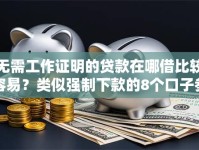 无需工作证明的贷款在哪借比较容易？类似强制下款的8个口子参考