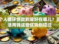 个人循环贷款到底好在哪儿？灵活用钱这些优势别错过