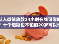 私人微信放款24小时在线可靠吗？十个逾期也不怕的20岁可以借钱平台不查征信的平台