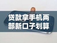 贷款拿手机两部新口子划算吗？手把手教你轻松到手攻略