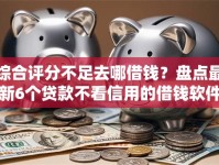 综合评分不足去哪借钱？盘点最新6个贷款不看信用的借钱软件
