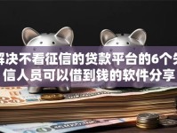解决不看征信的贷款平台的6个失信人员可以借到钱的软件分享
