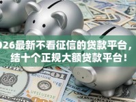 2026最新不看征信的贷款平台，总结十个正规大额贷款平台！