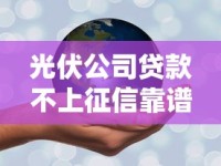 光伏公司贷款不上征信靠谱吗？三大替代方案深度解析