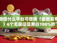 微信什么平台可借钱（最新发布！）6个无视征信黑白100%秒下平台