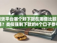网贷平台哪个好下款在哪借比较容易？类似强制下款的6个口子参考