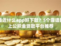最近什么app好下款？5个靠谱网上公积金贷款平台推荐
