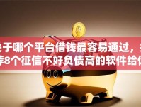关于哪个平台借钱最容易通过，推荐8个征信不好负债高的软件给你