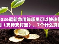 2026最新急用钱哪里可以快速借到（支持支付宝），7个什么贷款平台容易通过无私分享