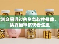 实测容易通过的贷款软件推荐，资质靠谱审核快看这里