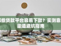 哪些贷款平台容易下款？实测靠谱渠道避坑指南