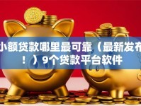 小额贷款哪里最可靠（最新发布！）9个贷款平台软件