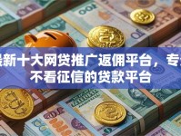 最新十大网贷推广返佣平台，专治不看征信的贷款平台