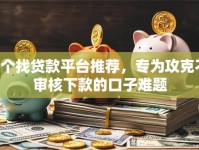7个找贷款平台推荐，专为攻克不审核下款的口子难题
