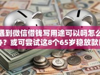 遇到微信借钱写用途可以吗怎么办？或可尝试这8个65岁稳放款口子的年龄要求