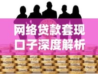 网络贷款套现口子深度解析：避坑指南与风险提示