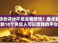 综合评分不足去哪借钱？盘点最新10个失信人可以借钱的平台