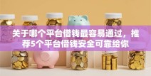 关于哪个平台借钱最容易通过，推荐5个平台借钱安全可靠给你