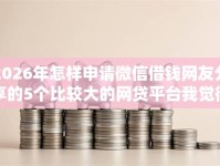 2026年怎样申请微信借钱网友分享的5个比较大的网贷平台我觉得不错！