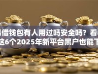 易借钱包有人用过吗安全吗？看看这6个2025年新平台黑户也能下款这种怎么样