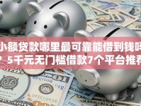 小额贷款哪里最可靠能借到钱吗？5千元无门槛借款7个平台推荐