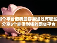 哪个平台借钱最容易通过有哪些？分享5个能借到钱的网贷平台
