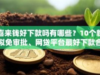 喜来钱好下款吗有哪些？10个貌似免审批、网贷平台最好下款合集