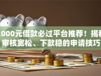 2000元借款必过平台推荐！揭秘审核宽松、下款稳的申请技巧