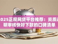2025正规网贷平台推荐：资质透明审核快好下款的口碑清单