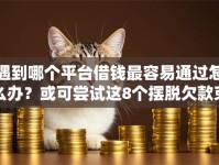 遇到哪个平台借钱最容易通过怎么办？或可尝试这8个摆脱欠款束缚贷款新口子