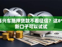 嘉兴车抵押贷款不看征信？这8个新口子可以试试