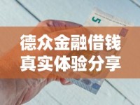 德众金融借钱真实体验分享：用户视角深度解析流程与风险