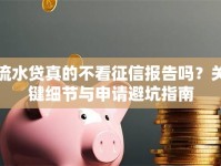 流水贷真的不看征信报告吗？关键细节与申请避坑指南
