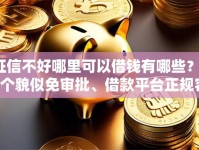 征信不好哪里可以借钱有哪些？10个貌似免审批、借款平台正规容易通过合集