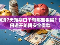 网贷7天短期口子有哪些骗局？如何避开陷阱安全借款