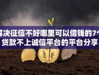 解决征信不好哪里可以借钱的7个贷款不上诚信平台的平台分享