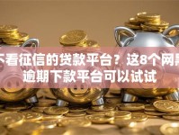 不看征信的贷款平台？这8个网黑逾期下款平台可以试试