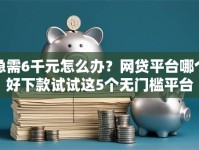 急需6千元怎么办？网贷平台哪个好下款试试这5个无门槛平台