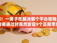 惊！一男子在解决哪个平台借钱最容易通过时竟然发现9个正规苹果id贷口子2025，事后分享了出来